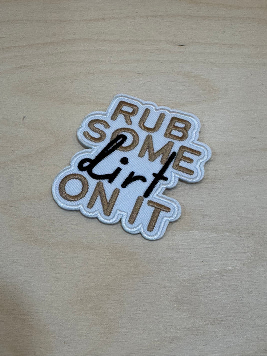 Rub Some Dirt On It Embroidered Patch